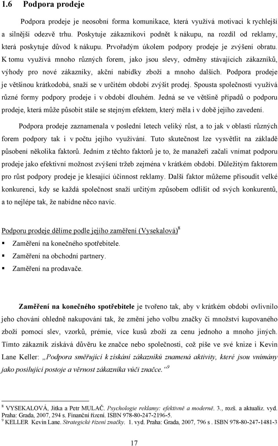 K tomu využívá mnoho různých forem, jako jsou slevy, odměny stávajících zákazníků, výhody pro nové zákazníky, akční nabídky zboží a mnoho dalších.