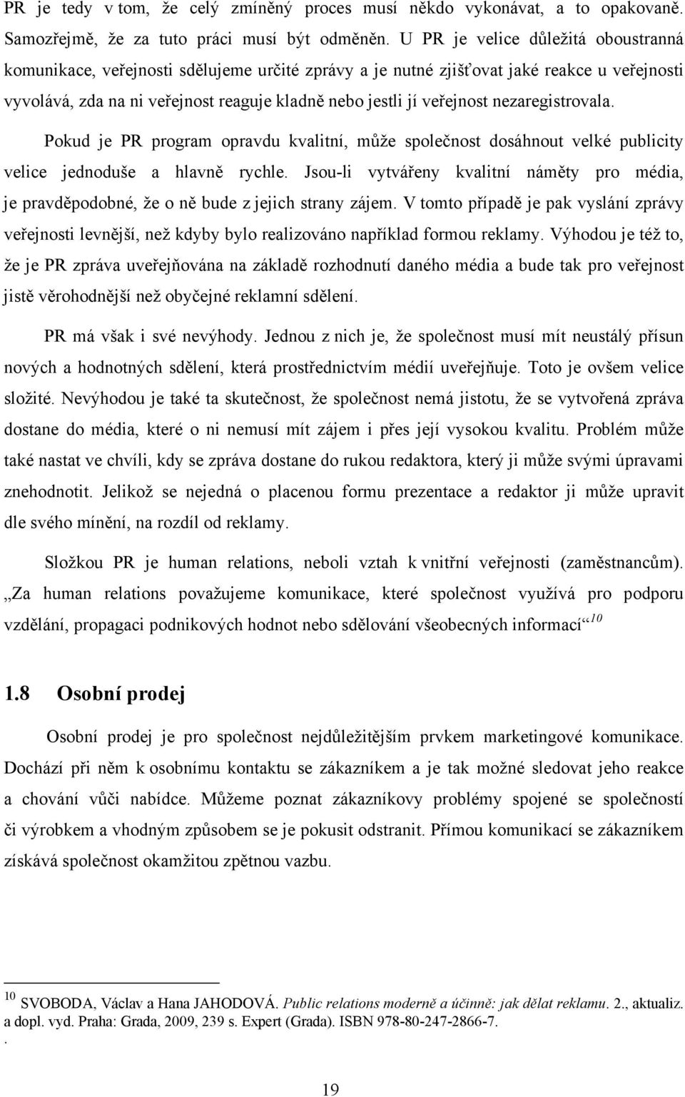 nezaregistrovala. Pokud je PR program opravdu kvalitní, může společnost dosáhnout velké publicity velice jednoduše a hlavně rychle.