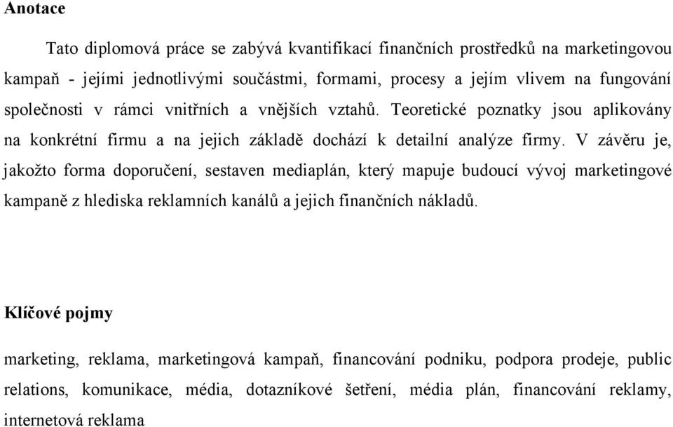 V závěru je, jakožto forma doporučení, sestaven mediaplán, který mapuje budoucí vývoj marketingové kampaně z hlediska reklamních kanálů a jejich finančních nákladů.