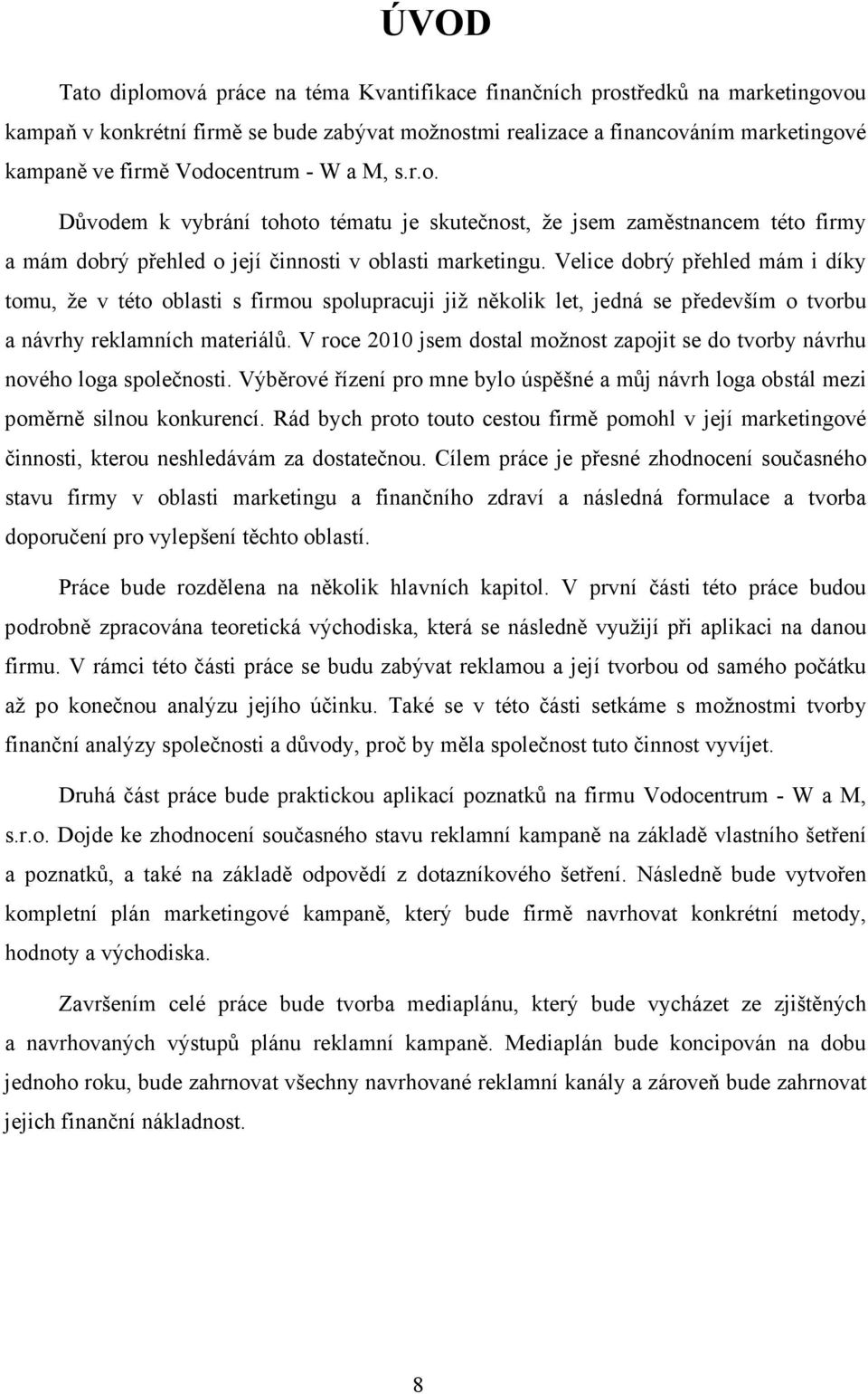 Velice dobrý přehled mám i díky tomu, že v této oblasti s firmou spolupracuji již několik let, jedná se především o tvorbu a návrhy reklamních materiálů.