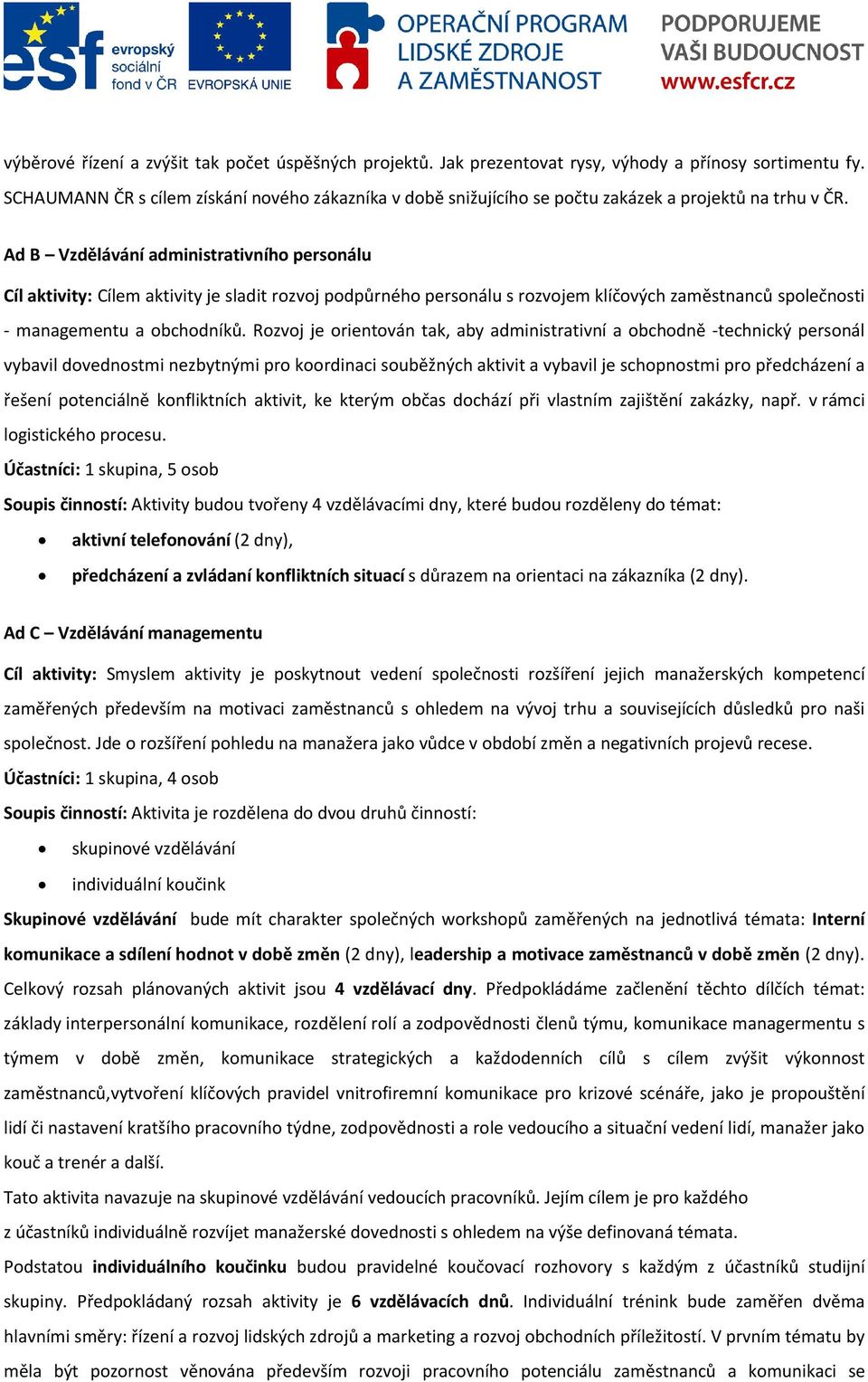 Ad B Vzdělávání administrativního personálu Cíl aktivity: Cílem aktivity je sladit rozvoj podpůrného personálu s rozvojem klíčových zaměstnanců společnosti - managementu a obchodníků.