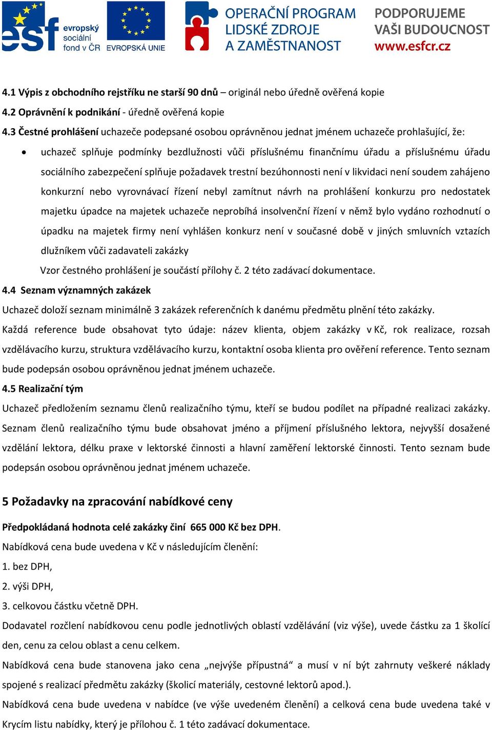 sociálního zabezpečení splňuje požadavek trestní bezúhonnosti není v likvidaci není soudem zahájeno konkurzní nebo vyrovnávací řízení nebyl zamítnut návrh na prohlášení konkurzu pro nedostatek