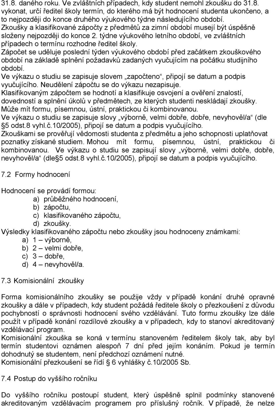 Zápočet se uděluje poslední týden výukového období před začátkem zkouškového období na základě splnění požadavků zadaných vyučujícím na počátku studijního období.