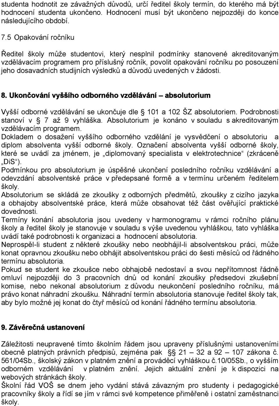 studijních výsledků a důvodů uvedených v žádosti. 8. Ukončování vyššího odborného vzdělávání absolutorium Vyšší odborné vzdělávání se ukončuje dle 101 a 102 ŠZ absolutoriem.