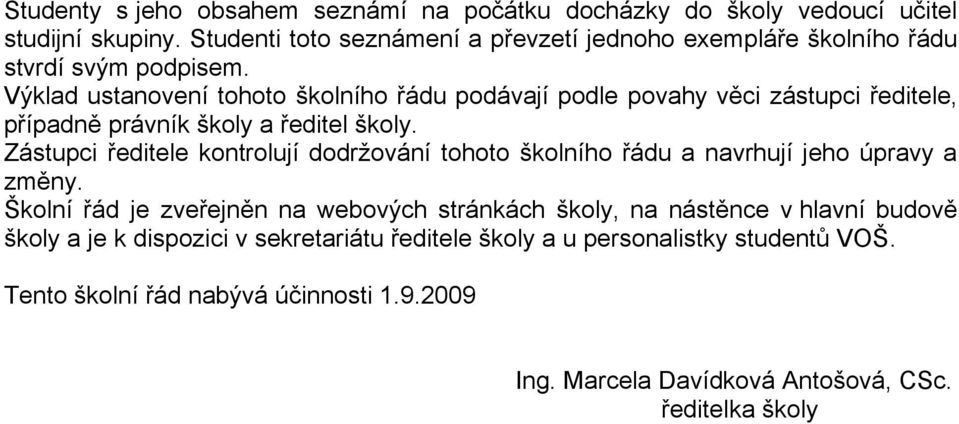 Výklad ustanovení tohoto školního řádu podávají podle povahy věci zástupci ředitele, případně právník školy a ředitel školy.