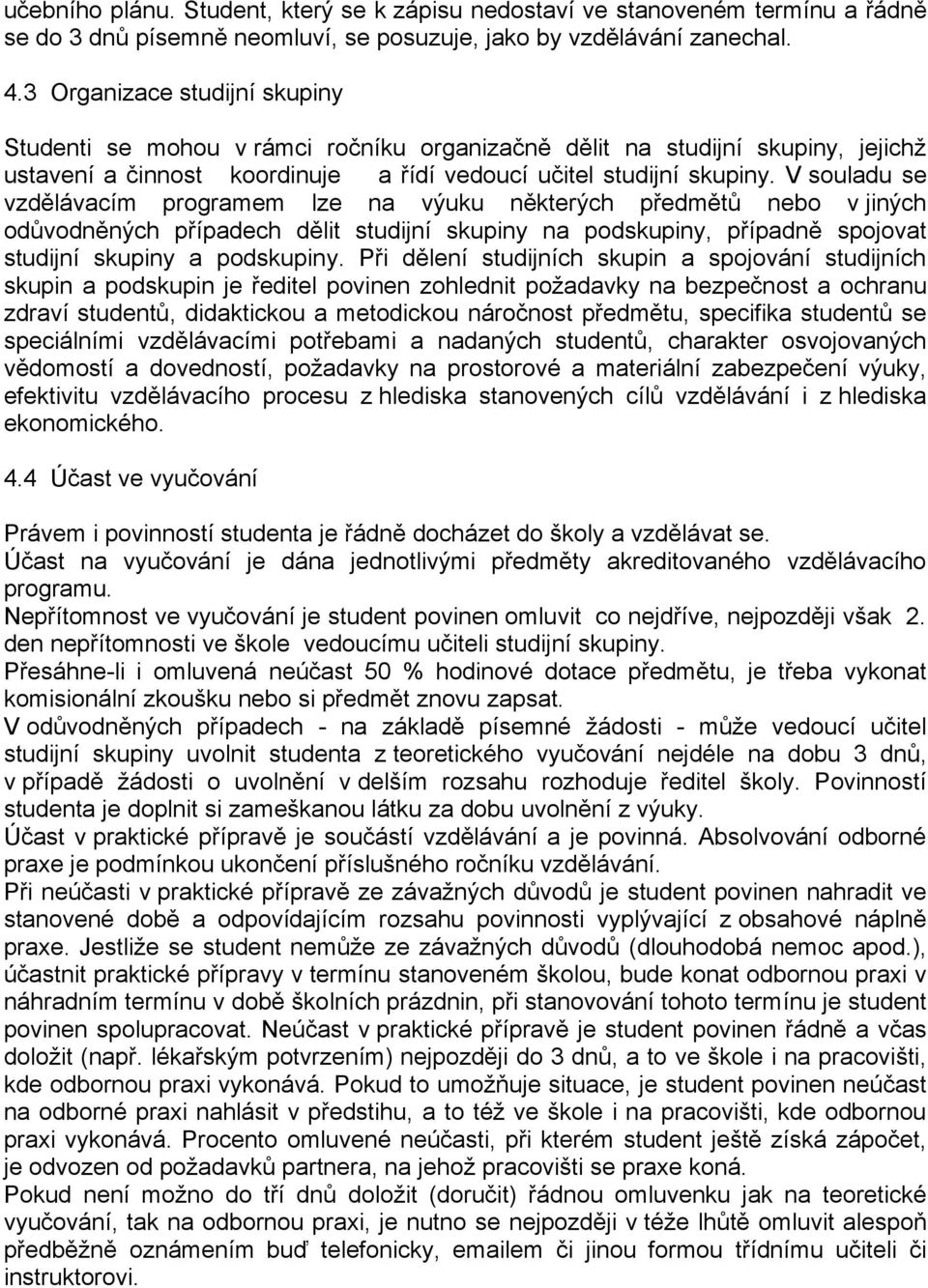 V souladu se vzdělávacím programem lze na výuku některých předmětů nebo v jiných odůvodněných případech dělit studijní skupiny na podskupiny, případně spojovat studijní skupiny a podskupiny.