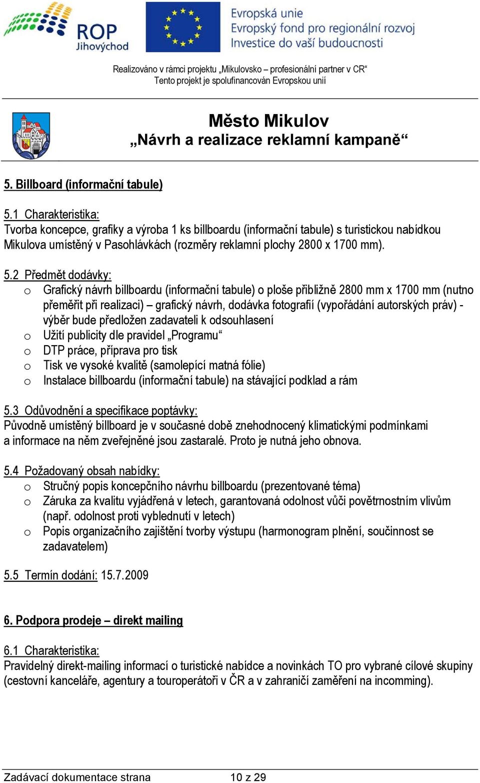 2 Předmět dodávky: o Grafický návrh billboardu (informační tabule) o ploše přibližně 2800 mm x 1700 mm (nutno přeměřit při realizaci) grafický návrh, dodávka fotografií (vypořádání autorských práv) -