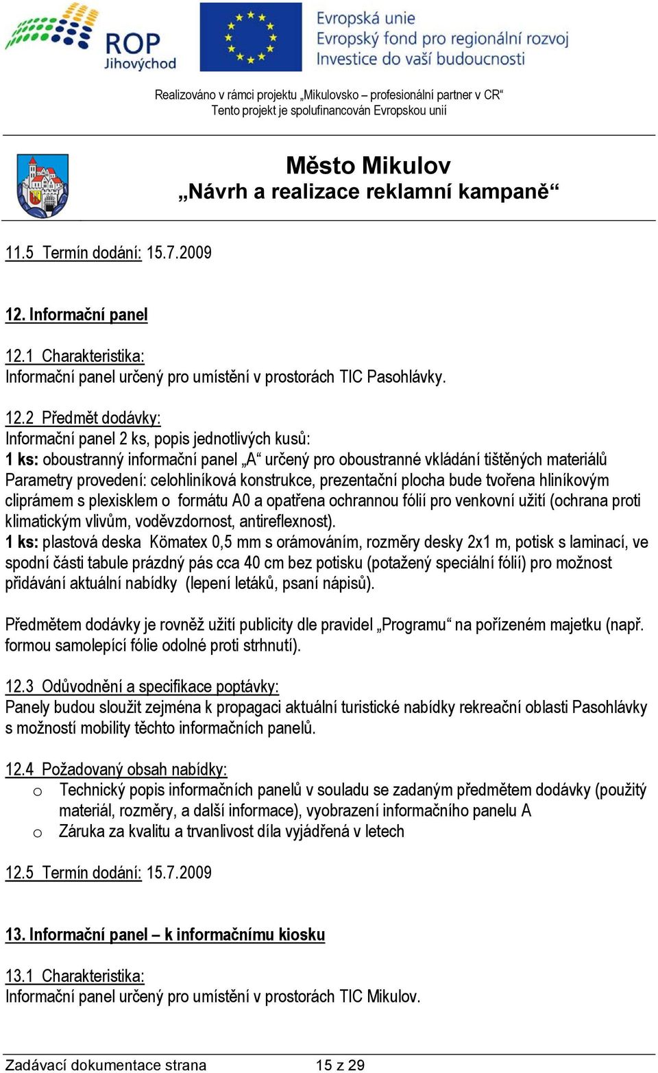 1 Charakteristika: Informační panel určený pro umístění v prostorách TIC Pasohlávky. 12.