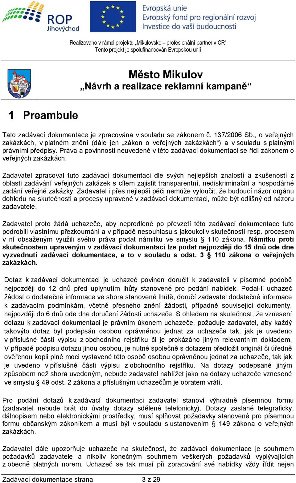 Práva a povinnosti neuvedené v této zadávací dokumentaci se řídí zákonem o veřejných zakázkách.