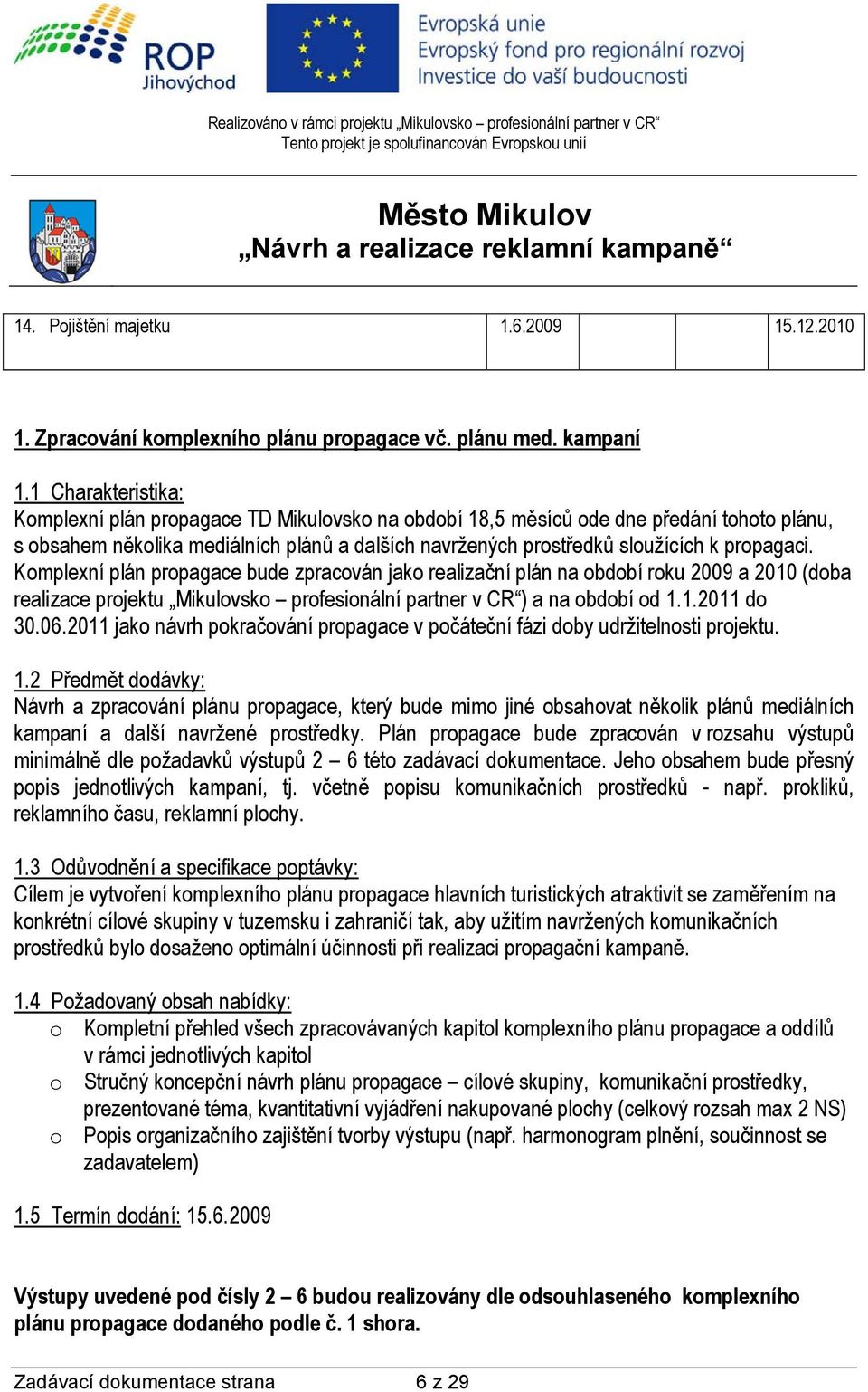 propagaci. Komplexní plán propagace bude zpracován jako realizační plán na období roku 2009 a 2010 (doba realizace projektu Mikulovsko profesionální partner v CR ) a na období od 1.1.2011 do 30.06.