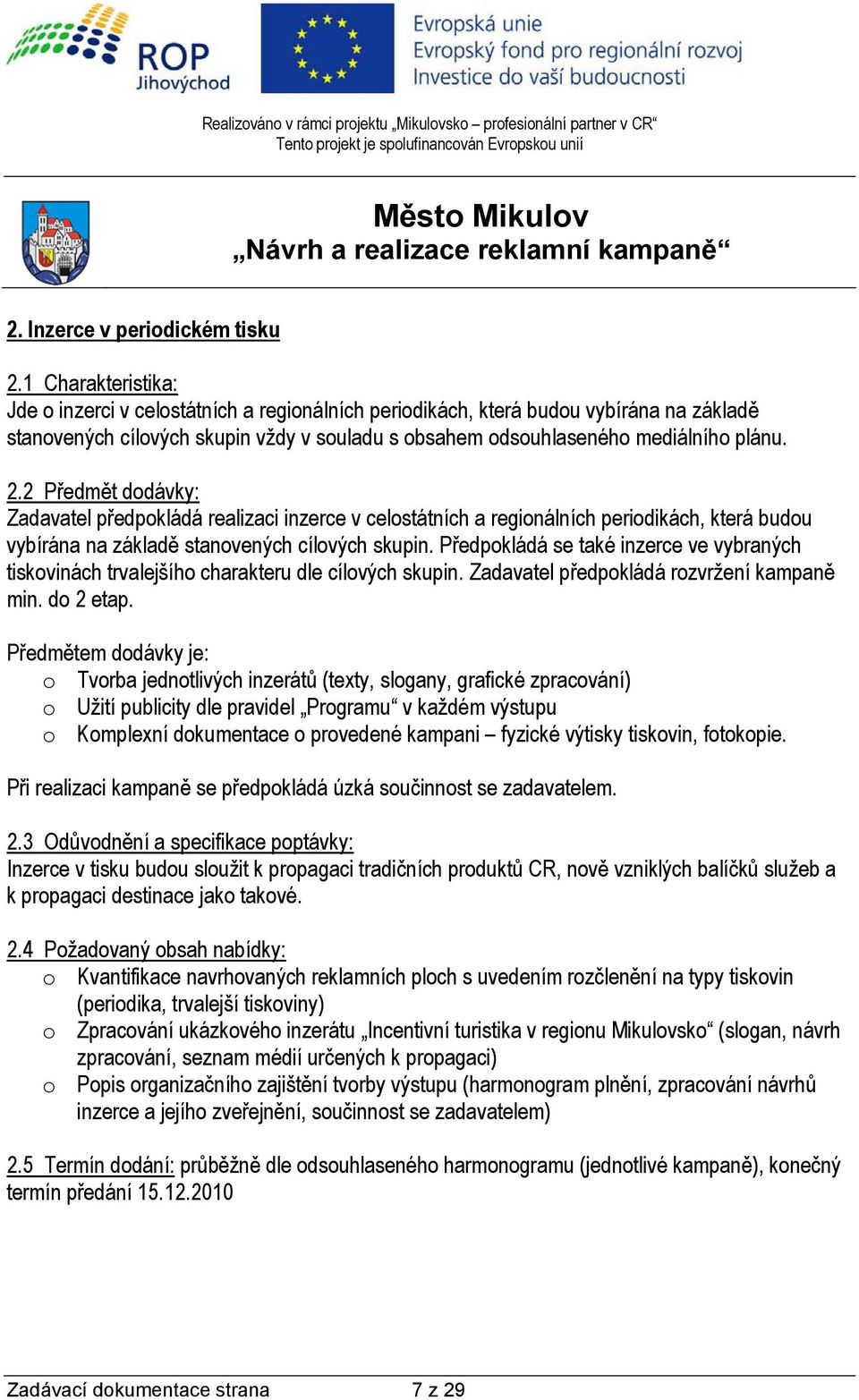 2 Předmět dodávky: Zadavatel předpokládá realizaci inzerce v celostátních a regionálních periodikách, která budou vybírána na základě stanovených cílových skupin.