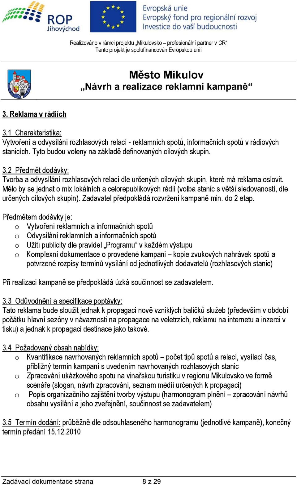 Mělo by se jednat o mix lokálních a celorepublikových rádií (volba stanic s větší sledovaností, dle určených cílových skupin). Zadavatel předpokládá rozvržení kampaně min. do 2 etap.