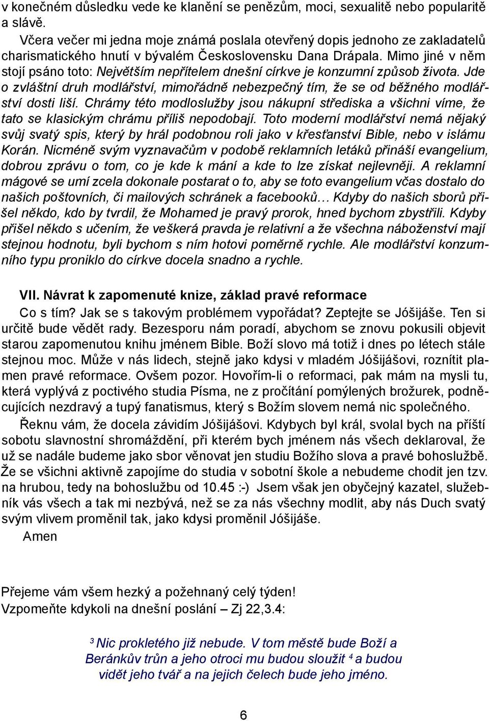 Mimo jiné v něm stojí psáno toto: Největším nepřítelem dnešní církve je konzumní způsob života. Jde o zvláštní druh modlářství, mimořádně nebezpečný tím, že se od běžného modlářství dosti liší.