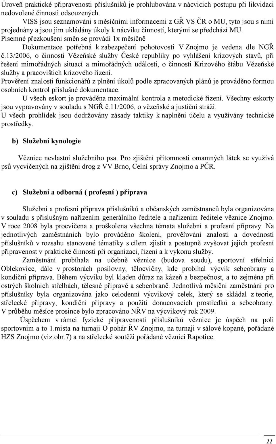 Písemné přezkoušení směn se provádí 1x měsíčně Dokumentace potřebná k zabezpečení pohotovosti V Znojmo je vedena dle NGŘ č.