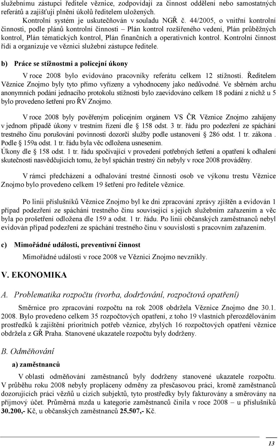 Kontrolní činnost řídí a organizuje ve věznici služební zástupce ředitele. b) Práce se stížnostmi a policejní úkony V roce 2008 bylo evidováno pracovníky referátu celkem 12 stížností.