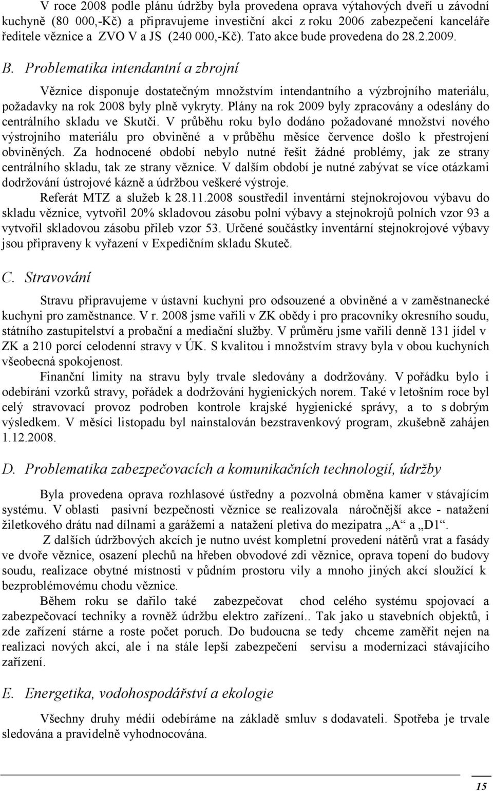 Problematika intendantní a zbrojní Věznice disponuje dostatečným množstvím intendantního a výzbrojního materiálu, požadavky na rok 2008 byly plně vykryty.