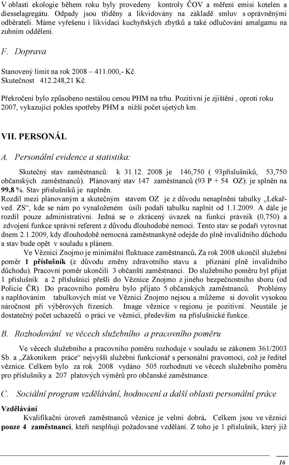 Překročení bylo způsobeno nestálou cenou PHM na trhu. Pozitivní je zjištění, oproti roku 2007, vykazující pokles spotřeby PHM a nižší počet ujetých km. VII. PERSONÁL A.