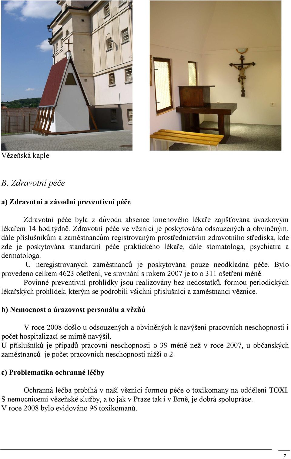 praktického lékaře, dále stomatologa, psychiatra a dermatologa. U neregistrovaných zaměstnanců je poskytována pouze neodkladná péče.