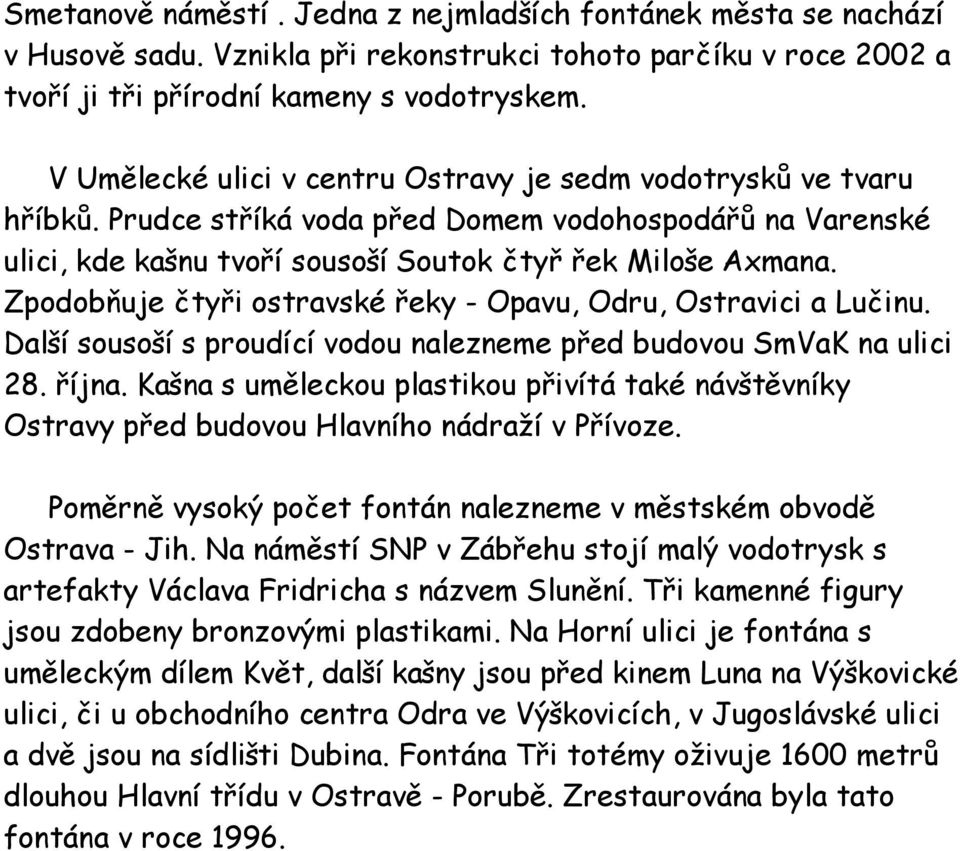 Zpodobňuje čtyři ostravské řeky - Opavu, Odru, Ostravici a Lučinu. Další sousoší s proudící vodou nalezneme před budovou SmVaK na ulici 28. října.