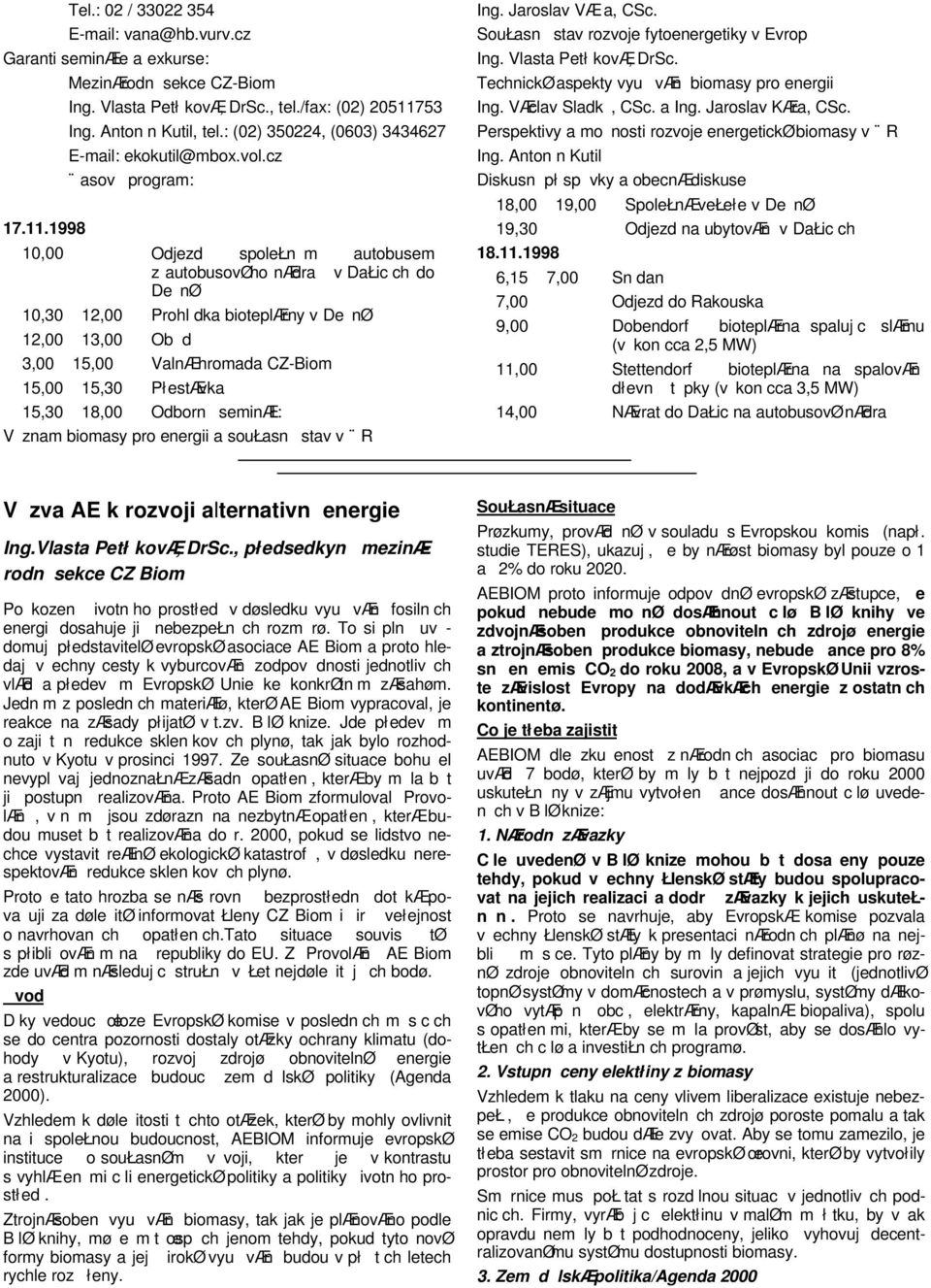 cz asov program: 10,00 Odjezd spolełn m autobusem z autobusovøho nædra v DaŁic ch do DenØ 10,30 12,00 Prohl dka bioteplærny v DenØ 12,00 13,00 Ob d 3,00 15,00 ValnÆ hromada CZ-Biom 15,00 15,30