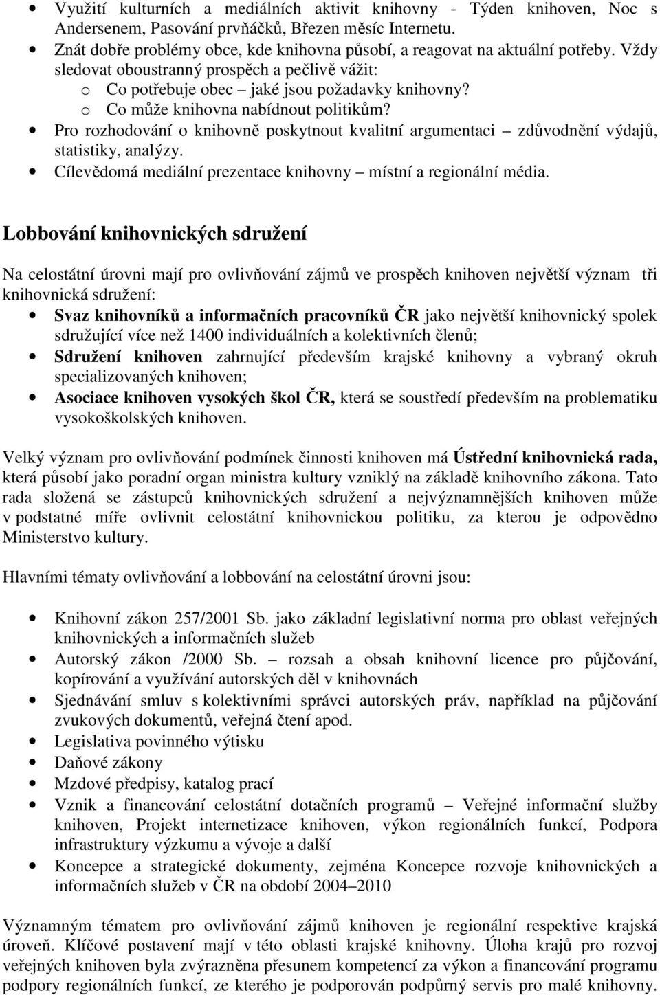 o Co může knihovna nabídnout politikům? Pro rozhodování o knihovně poskytnout kvalitní argumentaci zdůvodnění výdajů, statistiky, analýzy.