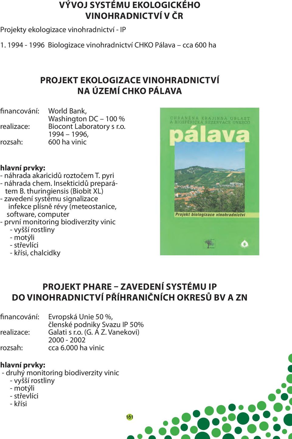 s r.o. 1994 1996, 600 ha vinic hlavní prvky: - náhrada akaricidů roztočem T. pyri - náhrada chem. Insekticidů preparátem B.