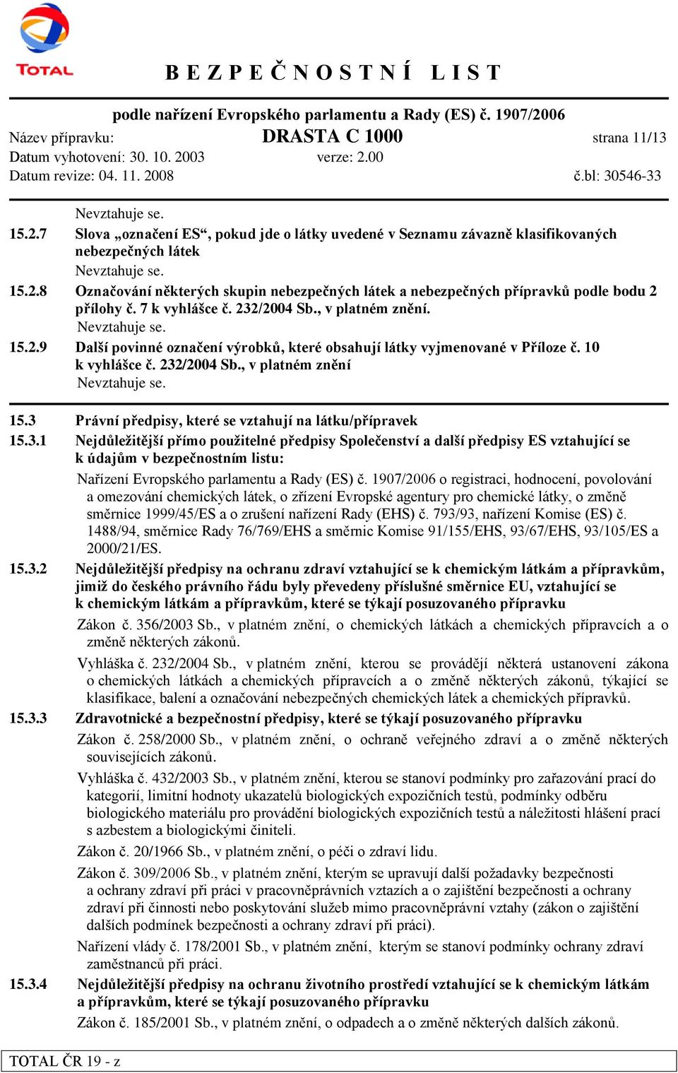 3 Právní předpisy, které se vztahují na látku/přípravek 15.3.1 Nejdůleţitější přímo pouţitelné předpisy Společenství a další předpisy ES vztahující se k údajům v bezpečnostním listu: Nařízení Evropského parlamentu a Rady (ES) č.