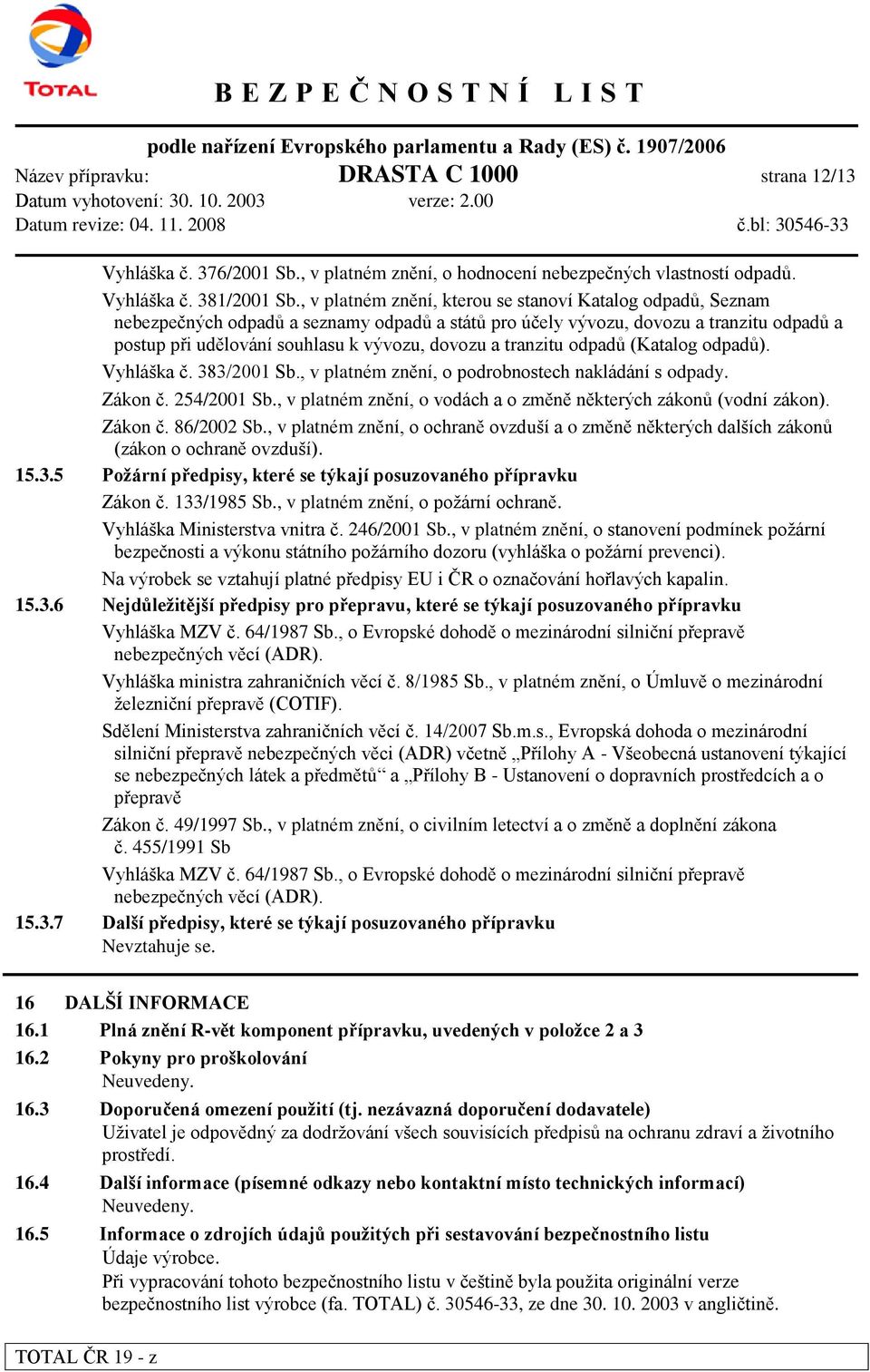 tranzitu odpadů (Katalog odpadů). Vyhláška č. 383/2001 Sb., v platném znění, o podrobnostech nakládání s odpady. Zákon č. 254/2001 Sb.