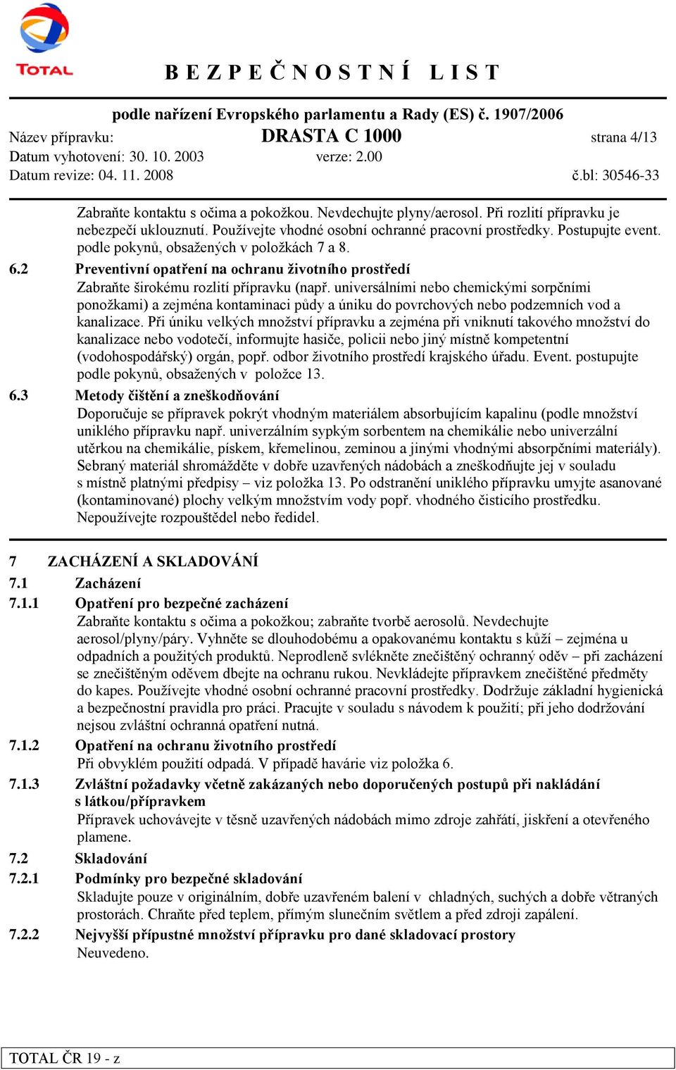 2 Preventivní opatření na ochranu ţivotního prostředí Zabraňte širokému rozlití přípravku (např.