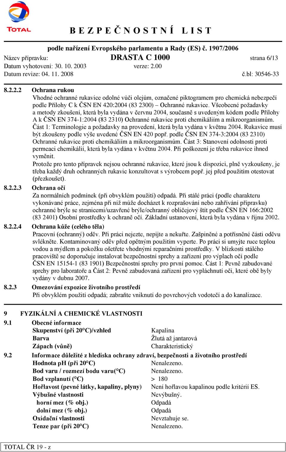 Všeobecné požadavky a metody zkoušení, která byla vydána v červnu 2004, současně s uvedeným kódem podle Přílohy A k ČSN EN 374-1:2004 (83 2310) Ochranné rukavice proti chemikáliím a mikroorganismům.