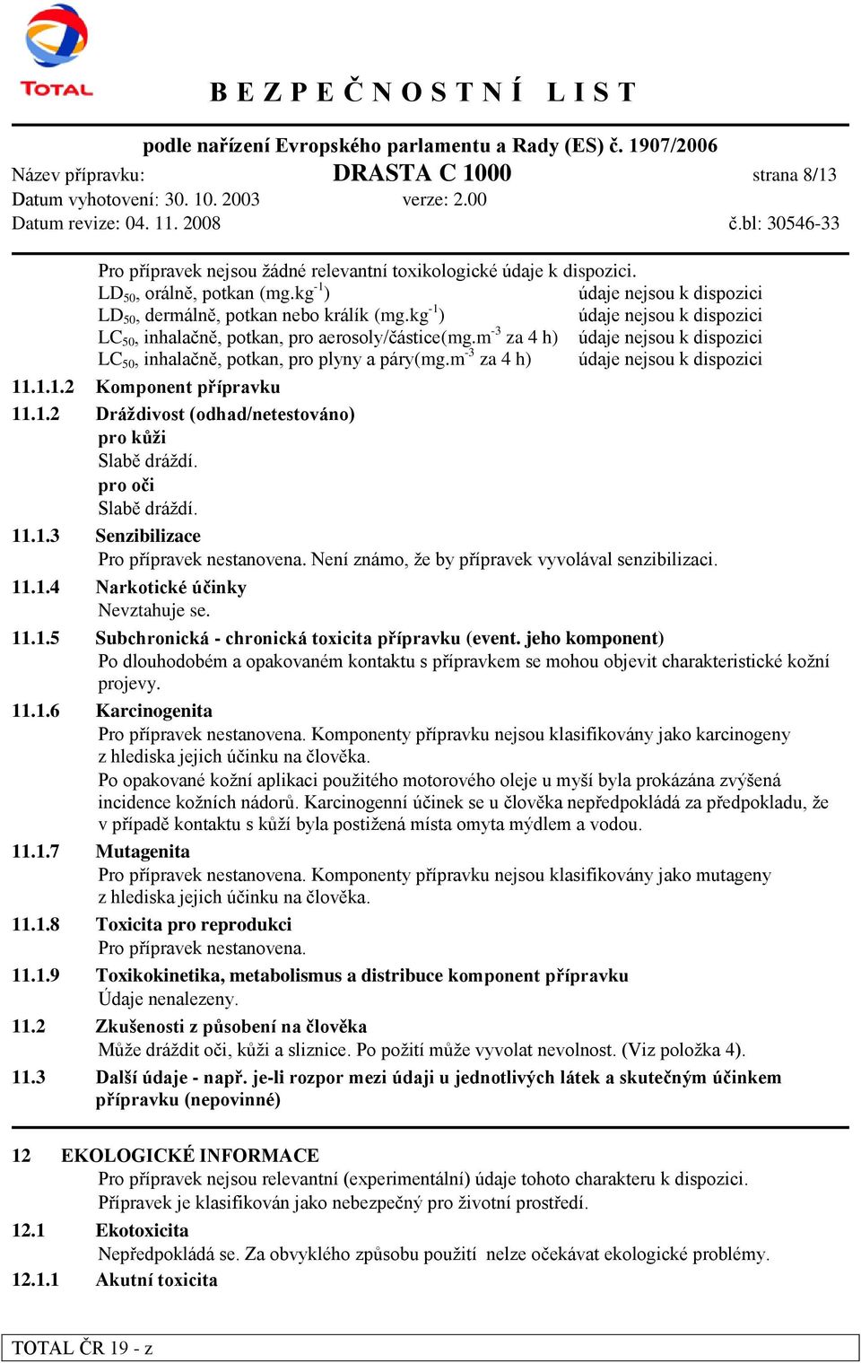 m -3 za 4 h) údaje nejsou k dispozici LC 50, inhalačně, potkan, pro plyny a páry(mg.m -3 za 4 h) údaje nejsou k dispozici 11.1.1.2 Komponent přípravku 11.1.2 Dráţdivost (odhad/netestováno) pro kůţi Slabě dráždí.