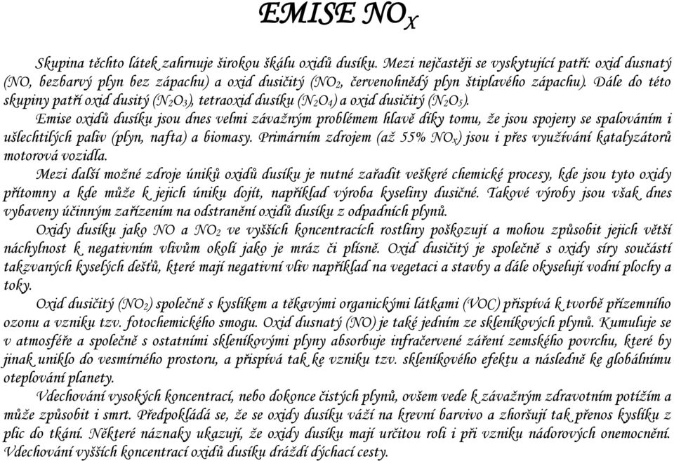 Dále do této skupiny patří oxid dusitý (N2O3), tetraoxid dusíku (N2O4) a oxid dusičitý (N2O5).