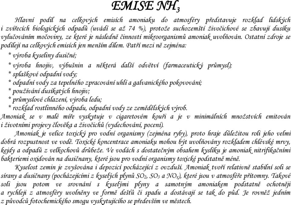 Patří mezi ně zejména: * výroba kyseliny dusičné; * výroba hnojiv, výbušnin a některá další odvětví (farmaceutický průmysl); * splaškové odpadní vody; * odpadní vody za tepelného zpracování uhlí a