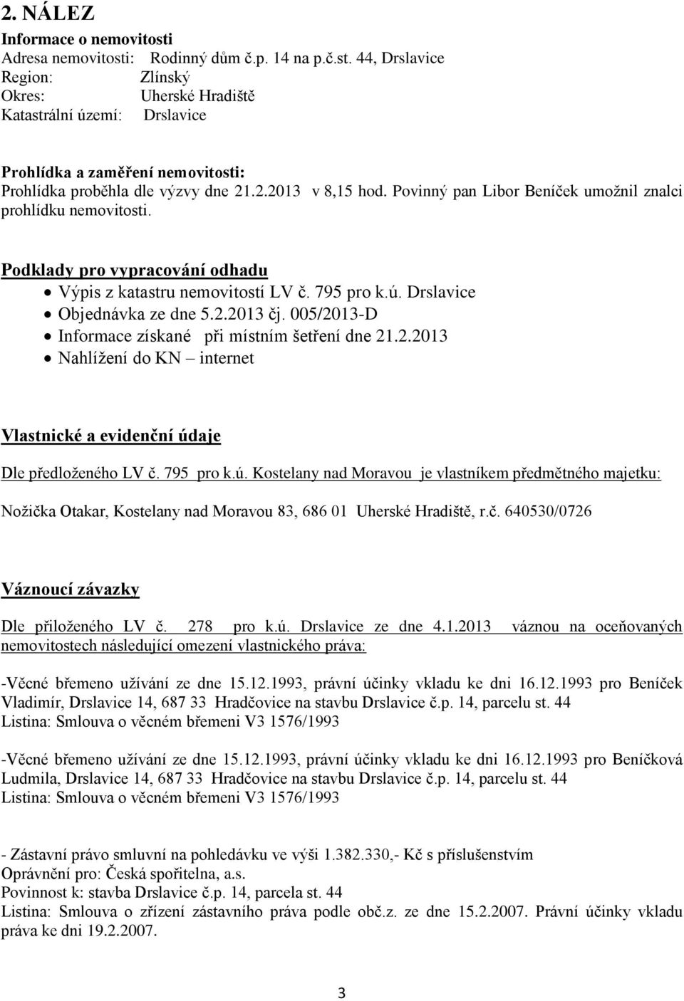 005/2013-D Informace získané při místním šetření dne 21.2.2013 Nahlížení do KN internet Vlastnické a evidenční úd