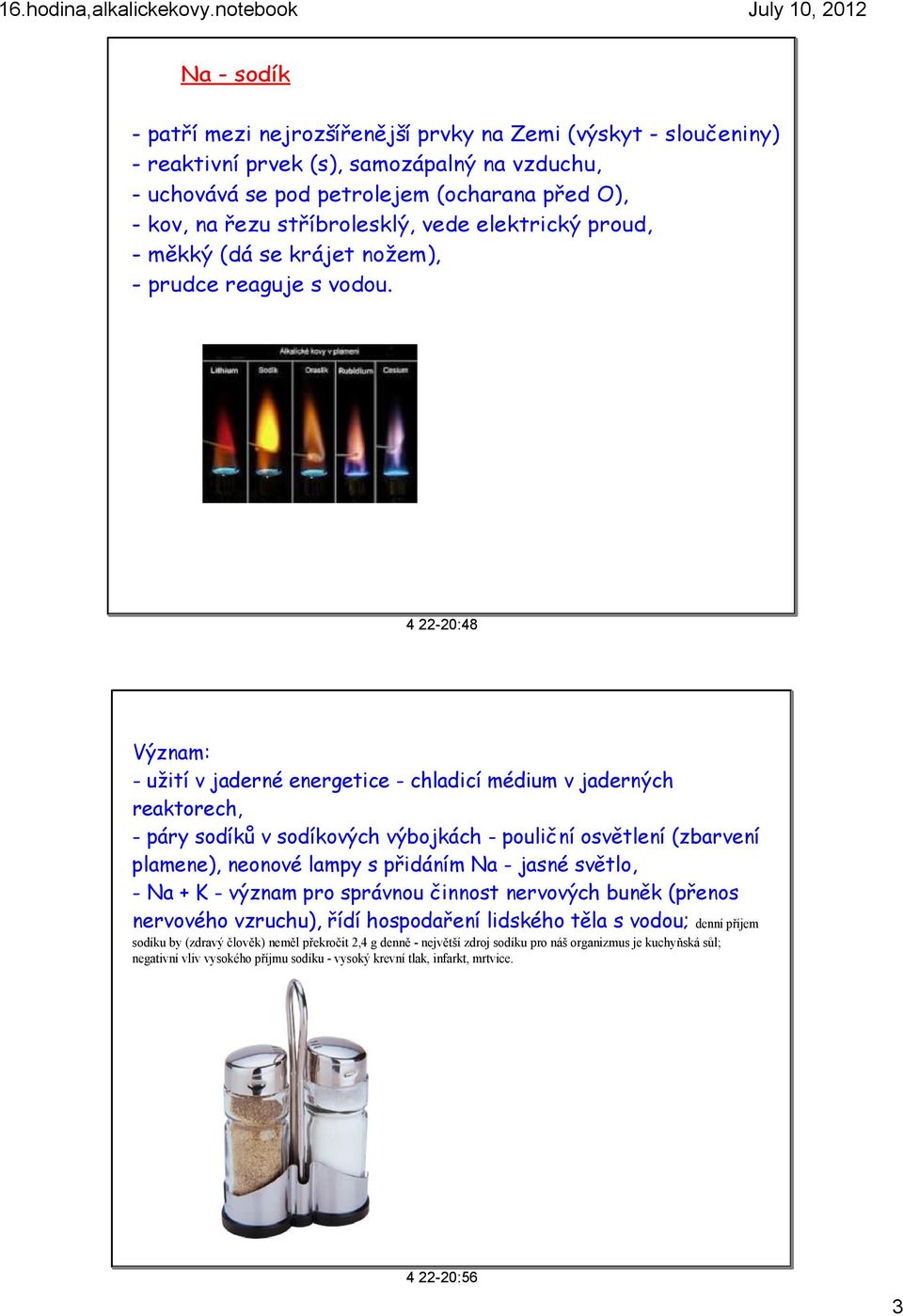 4 22 20:48 Význam: - užití v jaderné energetice - chladicí médium v jaderných reaktorech, - páry sodíků v sodíkových výbojkách - pouliční osvětlení (zbarvení plamene), neonové lampy s přidáním Na -