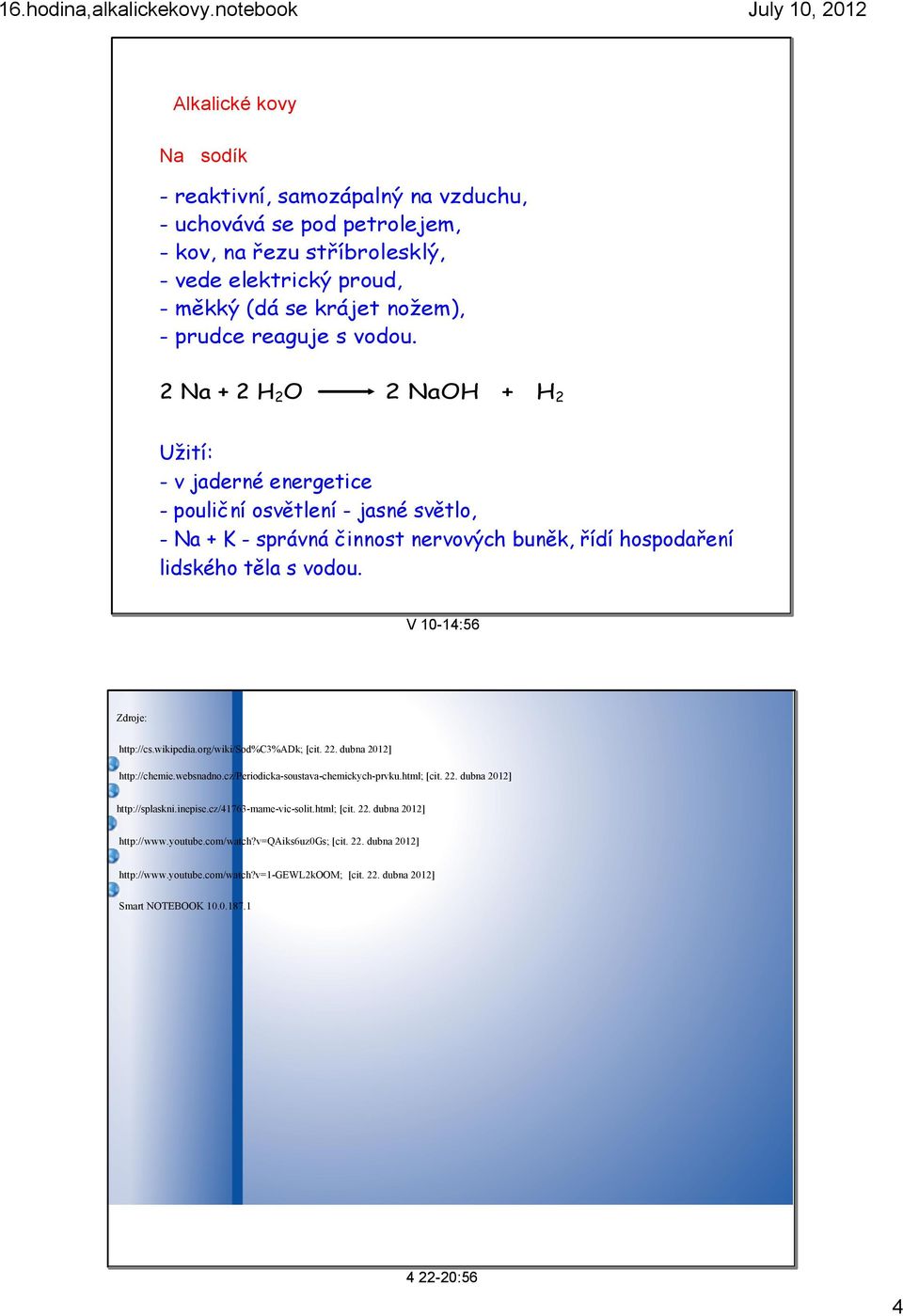 V 10 14:56 Zdroje: http://cs.wikipedia.org/wiki/sod%c3%adk; [cit. 22. dubna 2012] http://chemie.websnadno.cz/periodicka soustava chemickych prvku.html; [cit. 22. dubna 2012] http://splaskni.