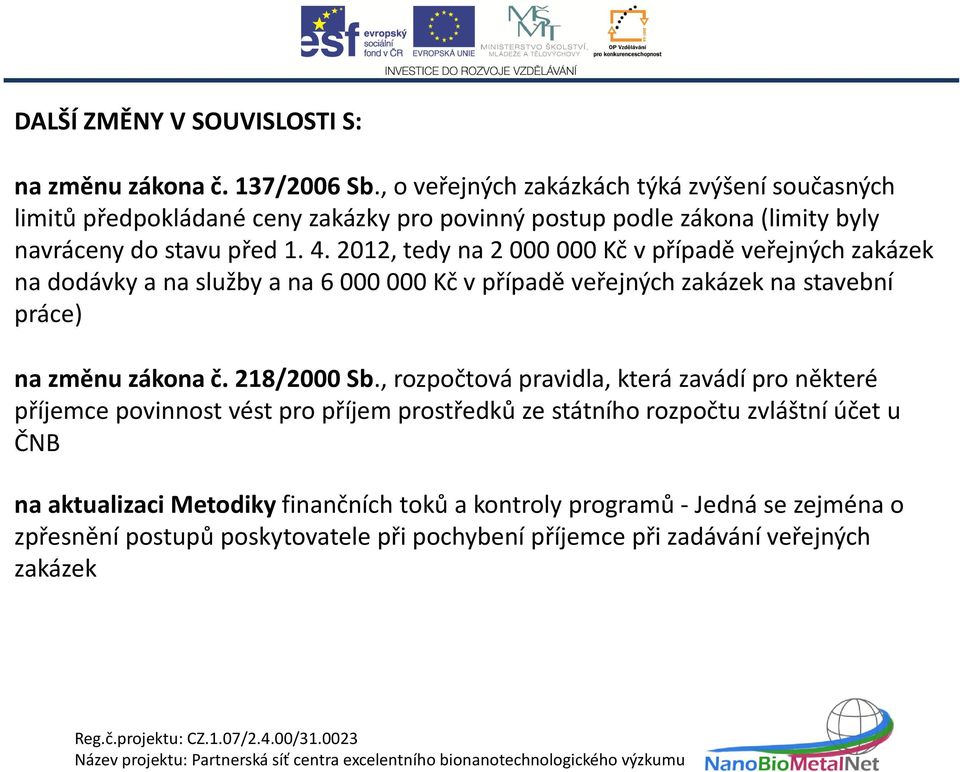 2012, tedy na 2 000 000 Kč v případě veřejných zakázek na dodávky a na služby a na 6 000 000 Kč v případě veřejných zakázek na stavební práce) na změnu zákona č.