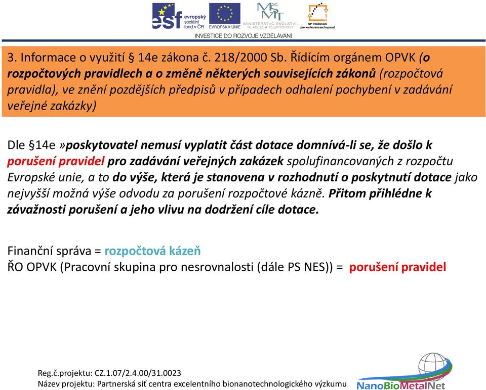 veřejné zakázky) Dle 14e»poskytovatel nemusí vyplatit část dotace domnívá-li se, že došlo k porušení pravidel pro zadávání veřejných zakázek spolufinancovaných z rozpočtu Evropské