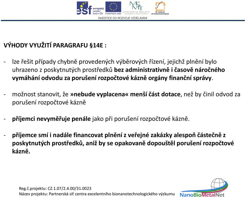 - možnost stanovit, že»nebude vyplacena«menší část dotace, než by činil odvod za porušení rozpočtové kázně - příjemci nevyměřuje penále jako při