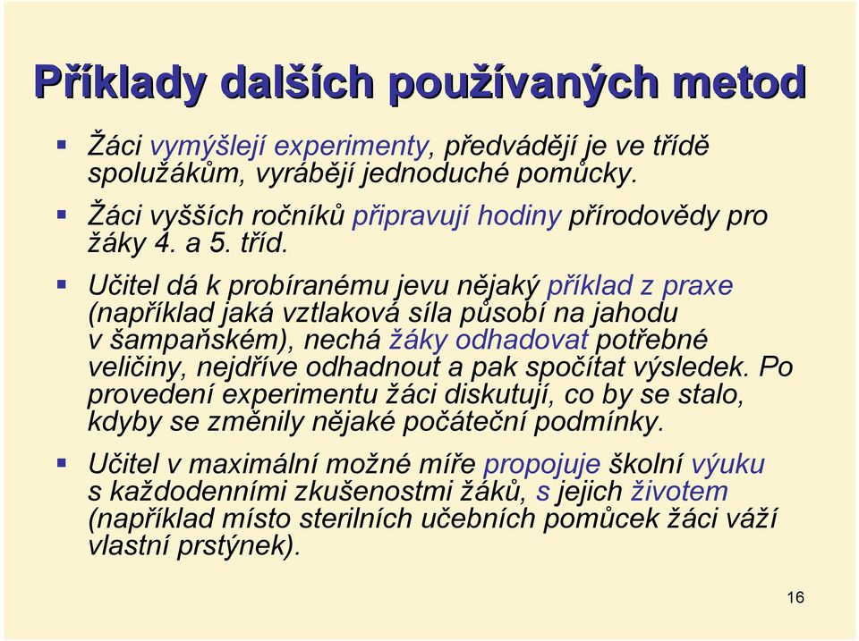 Učitel dá k probíranému jevu nějaký příklad z praxe (například jaká vztlaková síla působí na jahodu všampaňském), nechá žáky odhadovat potřebné veličiny, nejdříve