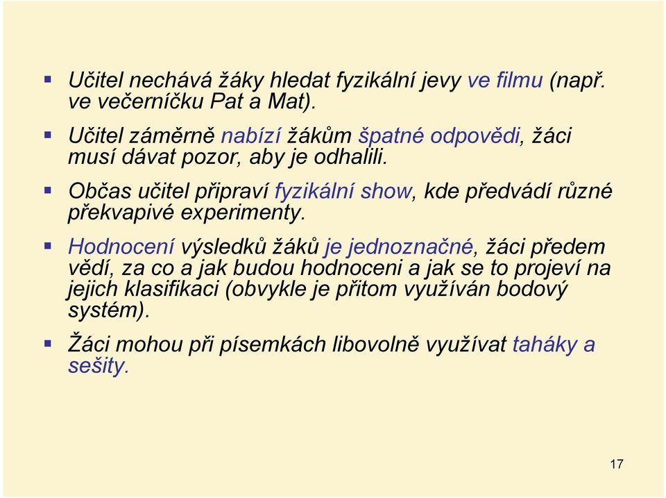 Občas učitel připraví fyzikální show, kde předvádí různé překvapivé experimenty.