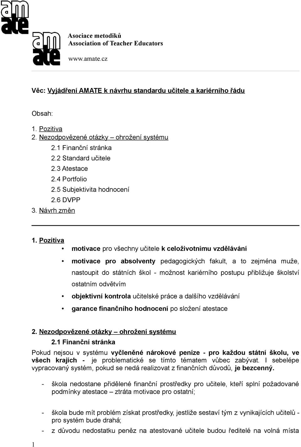 Pozitiva motivace pro všechny učitele k celoživotnímu vzdělávání motivace pro absolventy pedagogických fakult, a to zejména muže, nastoupit do státních škol - možnost kariérního postupu přibližuje