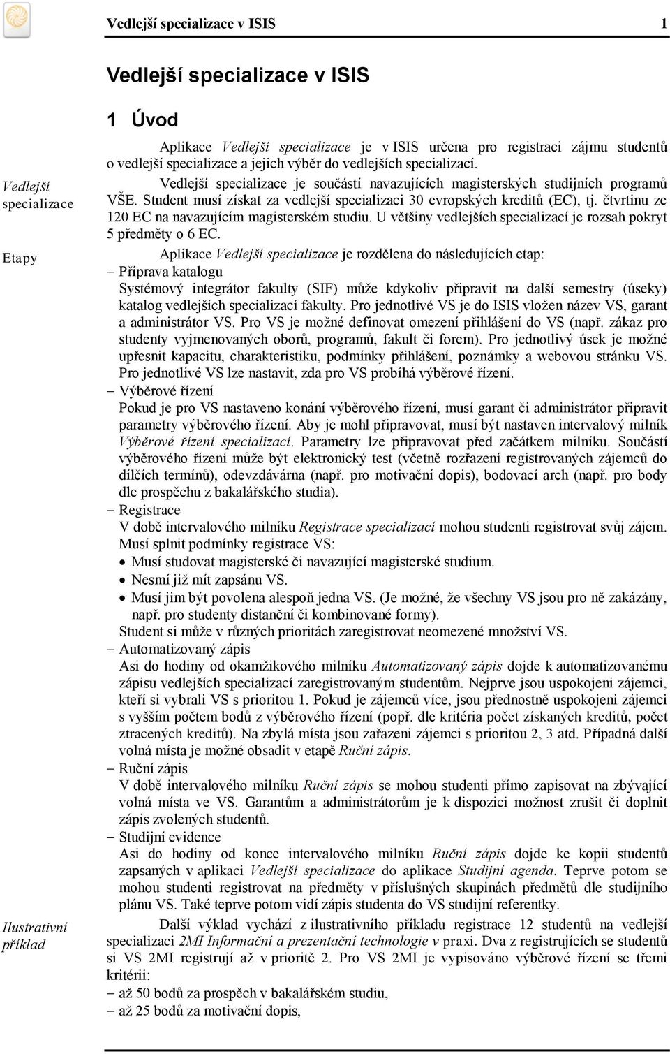 Student musí získat za vedlejší specializaci 30 evropských kreditů (EC), tj. čtvrtinu ze 120 EC na navazujícím magisterském studiu.