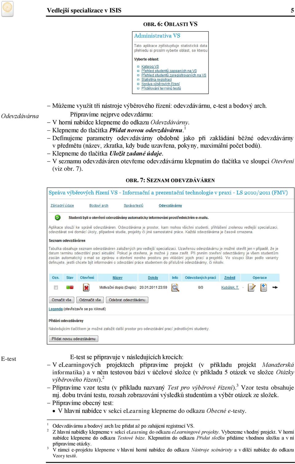 1 Definujeme parametry odevzdávárny obdobně jako při zakládání běžné odevzdávárny v předmětu (název, zkratka, kdy bude uzavřena, pokyny, maximální počet bodů).