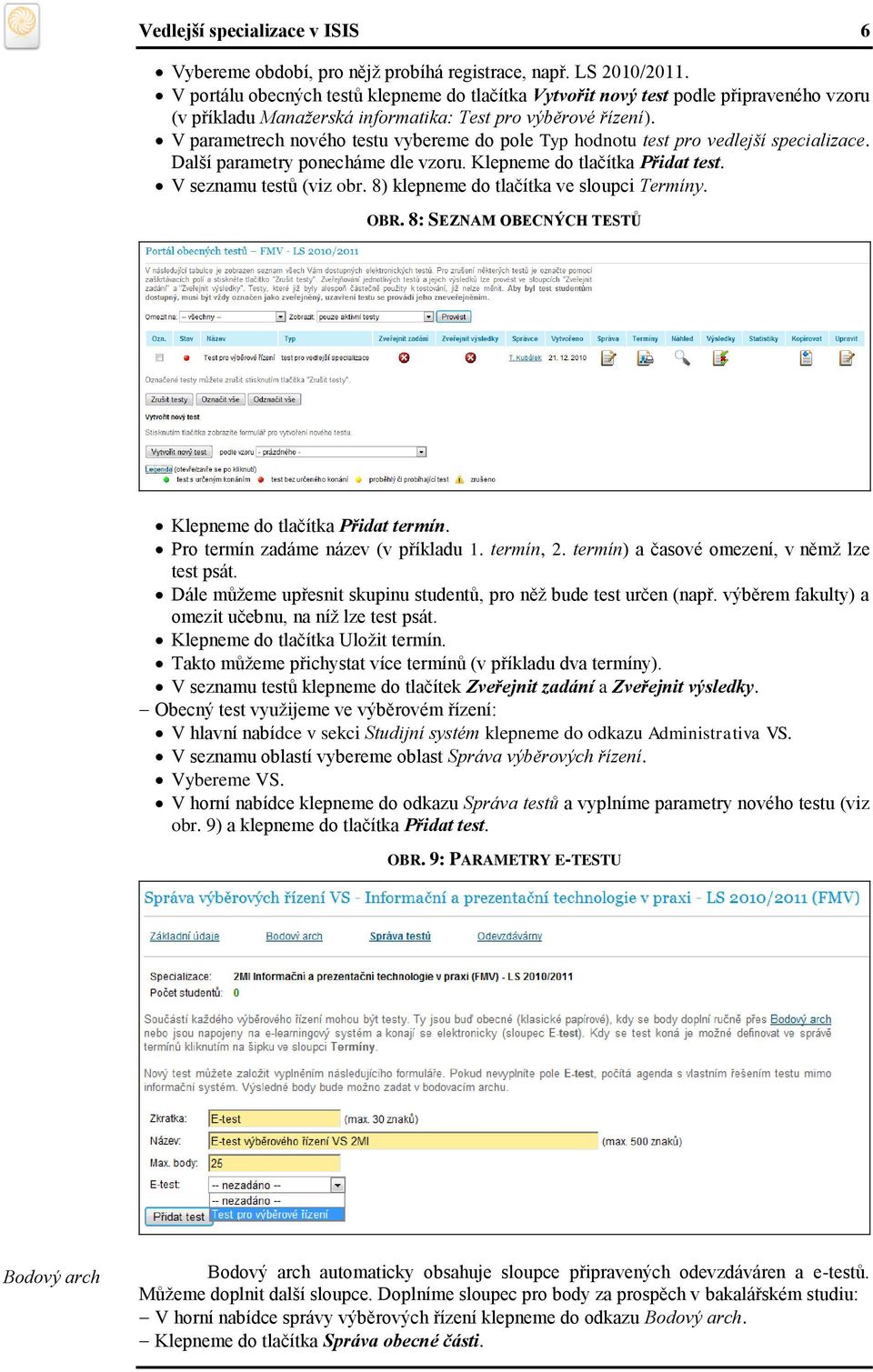 V parametrech nového testu vybereme do pole Typ hodnotu test pro vedlejší specializace. Další parametry ponecháme dle vzoru. Klepneme do tlačítka Přidat test. V seznamu testů (viz obr.