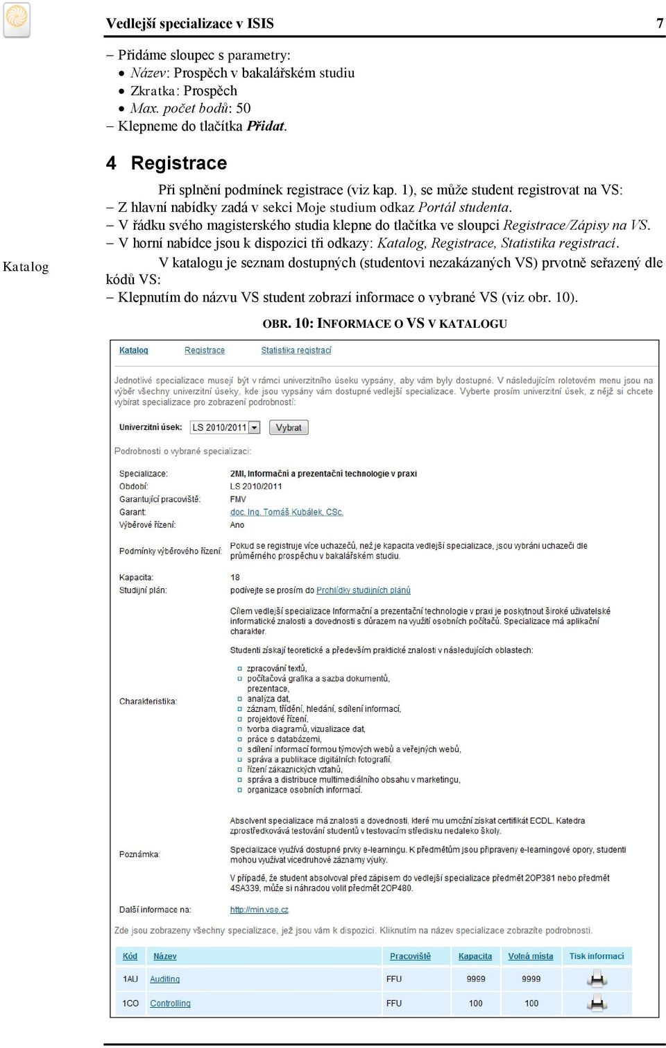 V řádku svého magisterského studia klepne do tlačítka ve sloupci Registrace/Zápisy na VS. V horní nabídce jsou k dispozici tři odkazy: Katalog, Registrace, Statistika registrací.