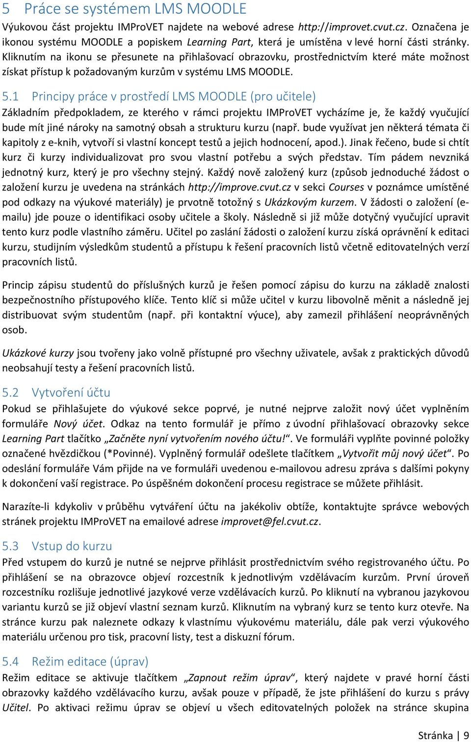 Kliknutím na ikonu se přesunete na přihlašovací obrazovku, prostřednictvím které máte možnost získat přístup k požadovaným kurzům v systému LMS MOODLE. 5.