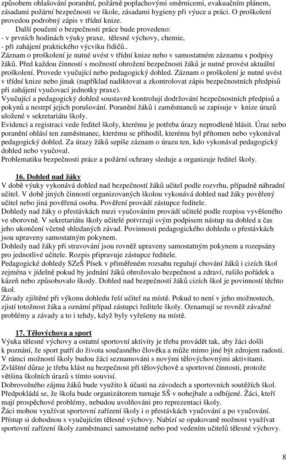 Další poučení o bezpečnosti práce bude provedeno: - v prvních hodinách výuky praxe, tělesné výchovy, chemie, - při zahájení praktického výcviku řidičů.