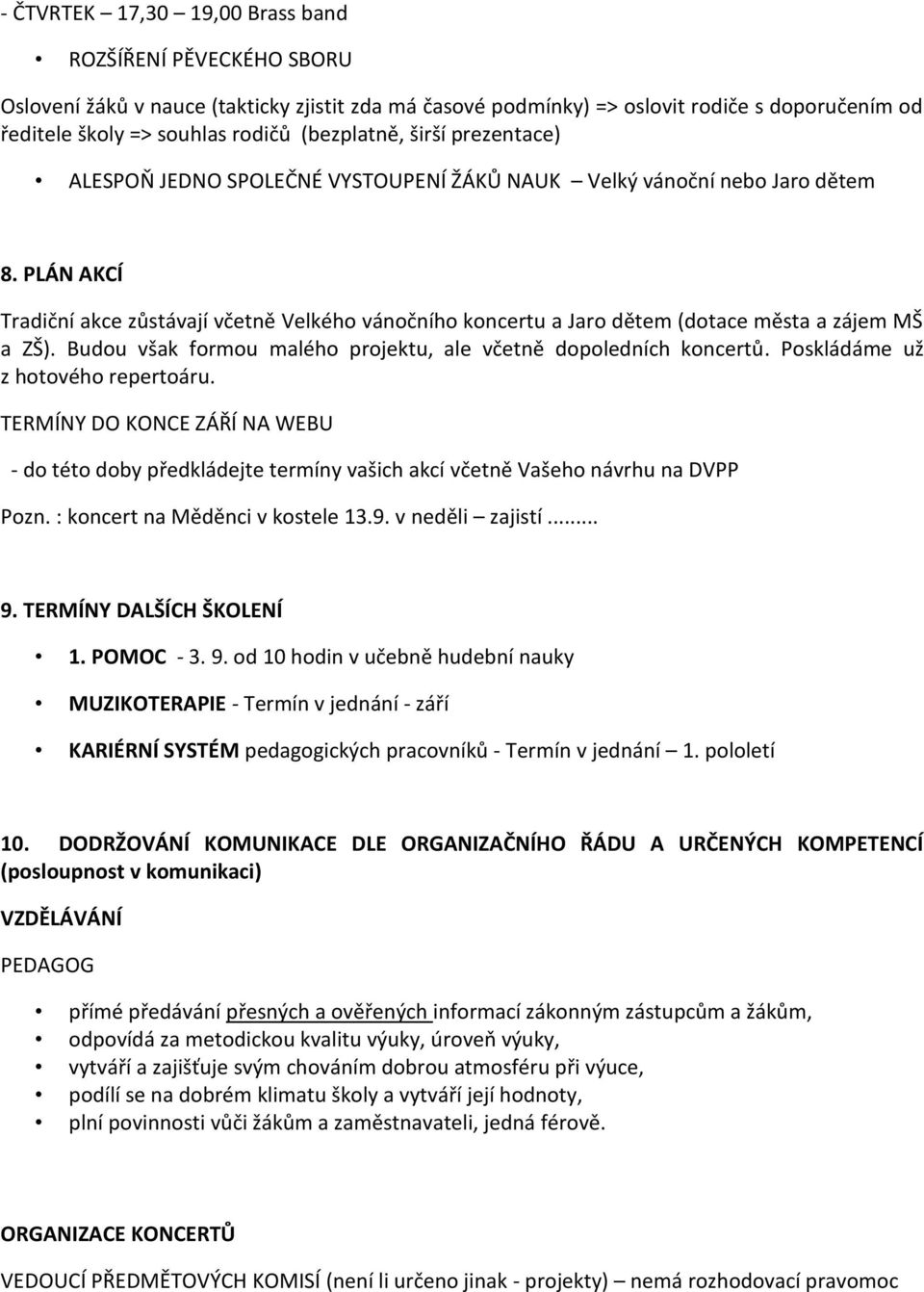 PLÁN AKCÍ Tradiční akce zůstávají včetně Velkého vánočního koncertu a Jaro dětem (dotace města a zájem MŠ a ZŠ). Budou však formou malého projektu, ale včetně dopoledních koncertů.