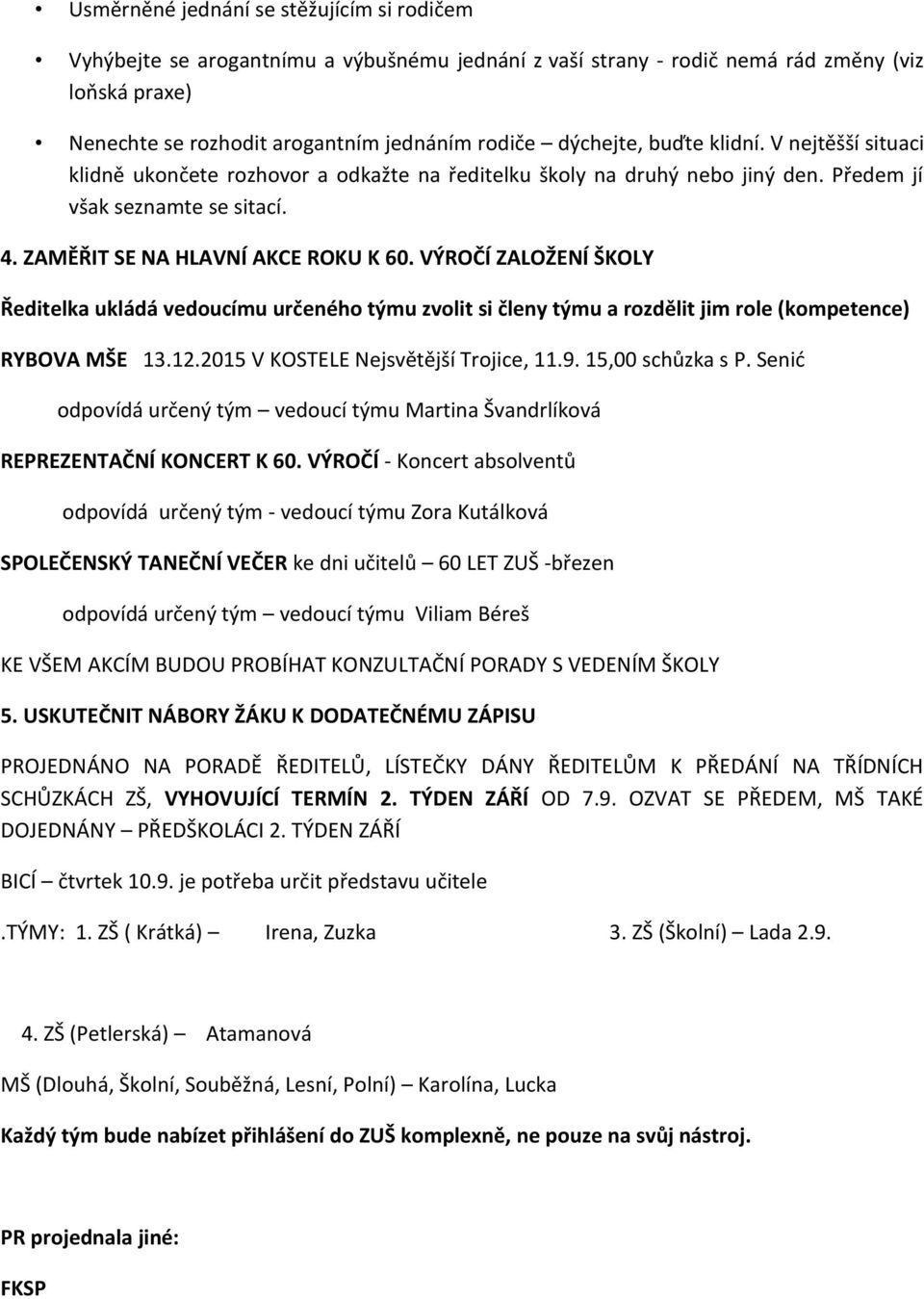 VÝROČÍ ZALOŽENÍ ŠKOLY Ředitelka ukládá vedoucímu určeného týmu zvolit si členy týmu a rozdělit jim role (kompetence) RYBOVA MŠE 13.12.2015 V KOSTELE Nejsvětější Trojice, 11.9. 15,00 schůzka s P.